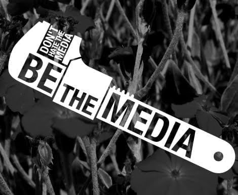 don't hate the media, be the media
