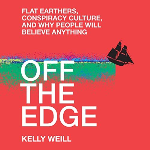Off the Edge - Bucks County Beacon - Book Review: 'Off the Edge: Flat Earthers, Conspiracy Culture, and Why People Will Believe Anything,' by Kelly Weill